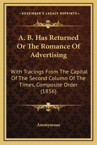 A. B. Has Returned Or The Romance Of Advertising
