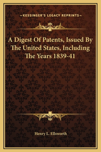 A Digest Of Patents, Issued By The United States, Including The Years 1839-41