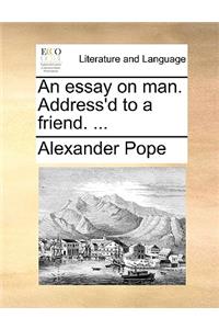 An Essay on Man. Address'd to a Friend. ...