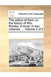 The widow of Kent; or, the history of Mrs. Rowley. A novel. In two volumes. ... Volume 2 of 2