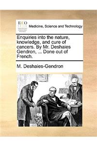Enquiries Into the Nature, Knowledge, and Cure of Cancers. by Mr. Deshaies Gendron, ... Done Out of French.
