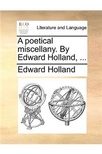 A Poetical Miscellany. by Edward Holland, ...