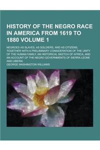 History of the Negro Race in America from 1619 to 1880; Negroes as Slaves, as Soldiers, and as Citizens; Together with a Preliminary Consideration of