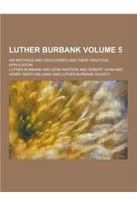Luther Burbank; His Methods and Discoveries and Their Practical Application Volume 5