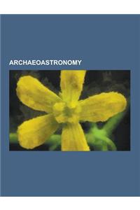 Archaeoastronomy: Antikythera Mechanism, Machu Picchu, Teotihuacan, Maeshowe, Borobudur, Chichen Itza, Prehistoric Orkney, Tiwanaku, Ang