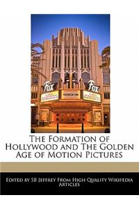 The Formation of Hollywood and the Golden Age of Motion Pictures