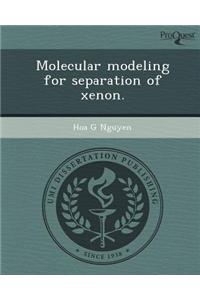 Molecular Modeling for Separation of Xenon