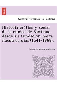 Historia crítica y social de la ciudad de Santiago desde su fundacion hasta nuestros dias (1541-1868).