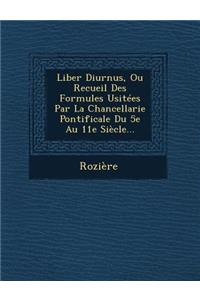 Liber Diurnus, Ou Recueil Des Formules Usitees Par La Chancellarie Pontificale Du 5e Au 11E Siecle...