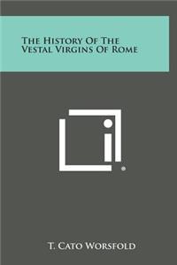 The History of the Vestal Virgins of Rome