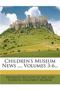 Children's Museum News ..., Volumes 3-6...