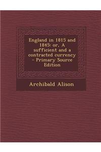 England in 1815 and 1845: Or, a Sufficient and a Contracted Currency