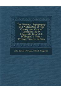 The History, Topography and Antiquities of the County and City of Limerick, by P. Fitzgerald (and J.J. M'Gregor) 2 Vols