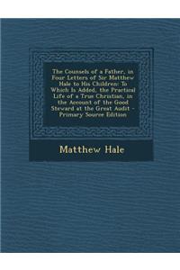 The Counsels of a Father, in Four Letters of Sir Matthew Hale to His Children
