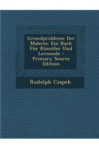 Grundprobleme Der Malerei: Ein Buch Fur Kunstler Und Lernende