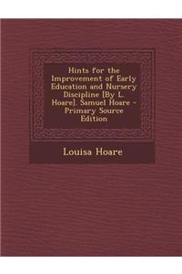 Hints for the Improvement of Early Education and Nursery Discipline [By L. Hoare]. Samuel Hoare