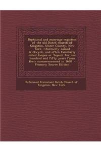 Baptismal and Marriage Registers of the Old Dutch Church of Kingston, Ulster County, New York: (Formerly Named Wiltwyck, and Often Familiarly Called E