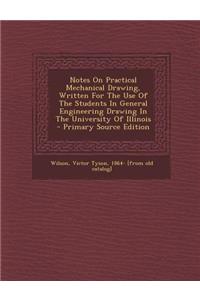 Notes on Practical Mechanical Drawing, Written for the Use of the Students in General Engineering Drawing in the University of Illinois