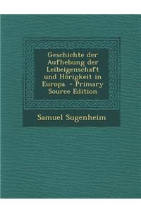 Geschichte Der Aufhebung Der Leibeigenschaft Und Horigkeit in Europa. - Primary Source Edition