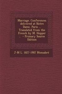 Marriage. Conferences Delivered at Notre Dame, Paris ... Translated from the French by M. Hopper ..