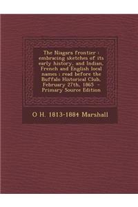 The Niagara Frontier: Embracing Sketches of Its Early History, and Indian, French and English Local Names; Read Before the Buffalo Historica