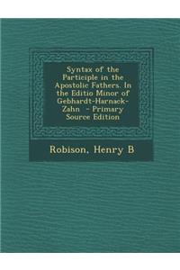 Syntax of the Participle in the Apostolic Fathers. in the Editio Minor of Gebhardt-Harnack-Zahn - Primary Source Edition