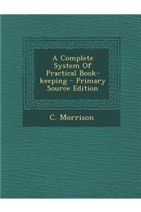 A Complete System of Practical Book-Keeping - Primary Source Edition