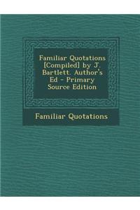 Familiar Quotations [Compiled] by J. Bartlett. Author's Ed