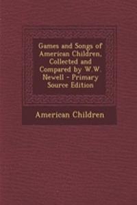 Games and Songs of American Children, Collected and Compared by W.W. Newell - Primary Source Edition