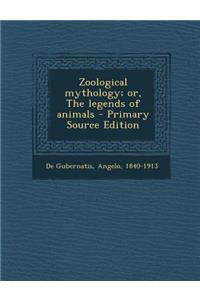 Zoological Mythology; Or, the Legends of Animals - Primary Source Edition