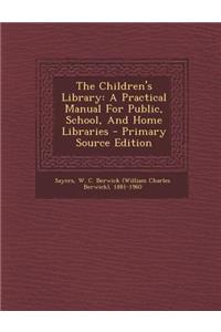 The Children's Library: A Practical Manual for Public, School, and Home Libraries - Primary Source Edition