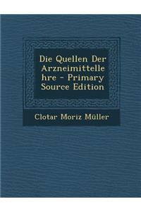 Die Quellen Der Arzneimittellehre - Primary Source Edition
