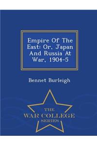Empire of the East: Or, Japan and Russia at War, 1904-5 - War College Series