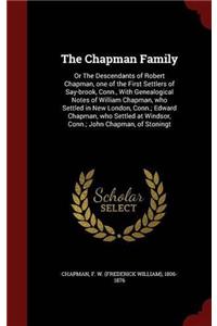 The Chapman Family: Or the Descendants of Robert Chapman, One of the First Settlers of Say-Brook, Conn., With Genealogical Notes of William Chapman, W