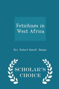 Fetichism in West Africa - Scholar's Choice Edition