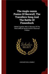 Anglo-saxon Poems Of Beowulf, The Travellers Song And The Battle Of Finnesburh