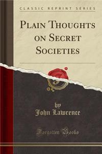Plain Thoughts on Secret Societies (Classic Reprint)