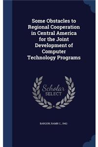 Some Obstacles to Regional Cooperation in Central America for the Joint Development of Computer Technology Programs