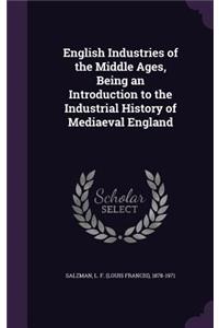 English Industries of the Middle Ages, Being an Introduction to the Industrial History of Mediaeval England