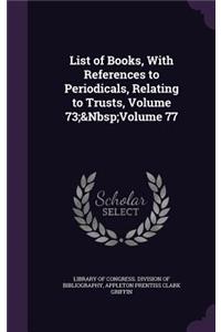 List of Books, With References to Periodicals, Relating to Trusts, Volume 73; Volume 77