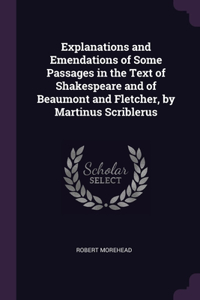 Explanations and Emendations of Some Passages in the Text of Shakespeare and of Beaumont and Fletcher, by Martinus Scriblerus
