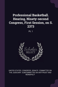 Professional Basketball. Hearing, Ninety-second Congress, First Session, on S. 2373: Pt. 1