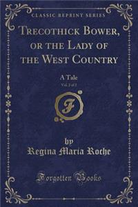 Trecothick Bower, or the Lady of the West Country, Vol. 2 of 2