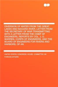 Diversion of Water from the Great Lakes and Niagara River. Letter from the Secretary of War Transmitting with a Letter from the Chief of Engineers, Reports by Col. J. G. Warren, Corps of Engineers, and the Board of Engineers for Rivers and Harbors,