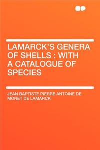 Lamarck's Genera of Shells: With a Catalogue of Species