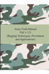 Army Field Manual FM 5-125 (Rigging Techniques, Procedures and Applications)