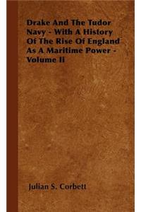Drake and the Tudor Navy - With a History of the Rise of England as a Maritime Power - Volume II