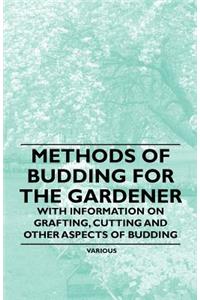 Methods of Budding for the Gardener - With Information on Grafting, Cutting and Other Aspects of Budding