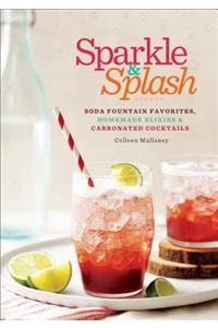 Sparkle & Splash: Soda Fountain Favorites, Homemade Elixirs & Carbonated Cocktails
