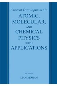 Current Developments in Atomic, Molecular, and Chemical Physics with Applications